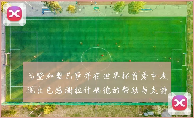 戈登加盟巴萨并在世界杯首秀中表现出色感谢拉什福德的帮助与支持
