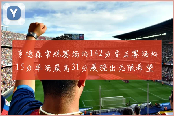 亨德森常规赛场均142分季后赛场均15分单场最高31分展现出无限希望